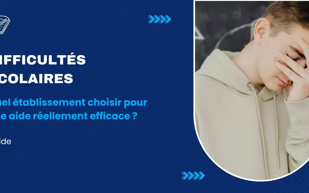 Difficultés scolaires : quel établissement choisir pour une aide réellement efficace ?