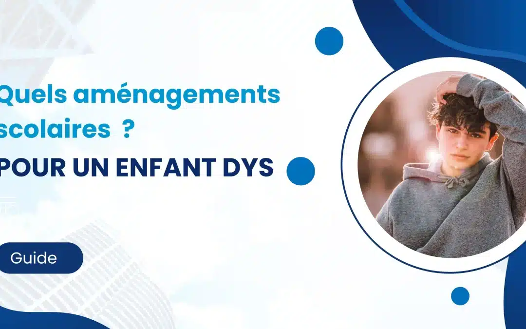 Quels aménagements scolaires pour un enfant Dys ? 